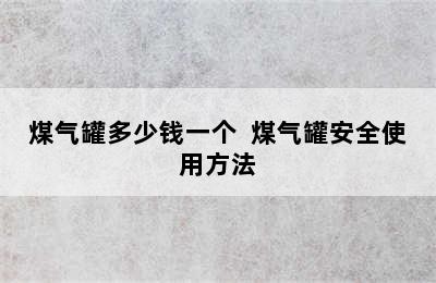 煤气罐多少钱一个  煤气罐安全使用方法